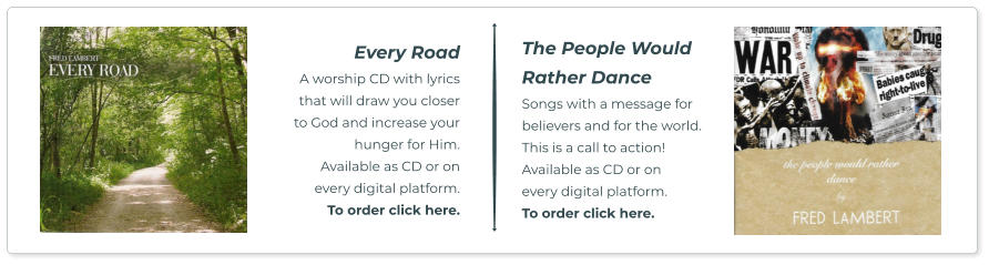 Every Road A worship CD with lyrics  that will draw you closer to God and increase your hunger for Him.  Available as CD or on  every digital platform.  To order click here. The People Would Rather Dance Songs with a message for believers and for the world.  This is a call to action! Available as CD or on  every digital platform.  To order click here.
