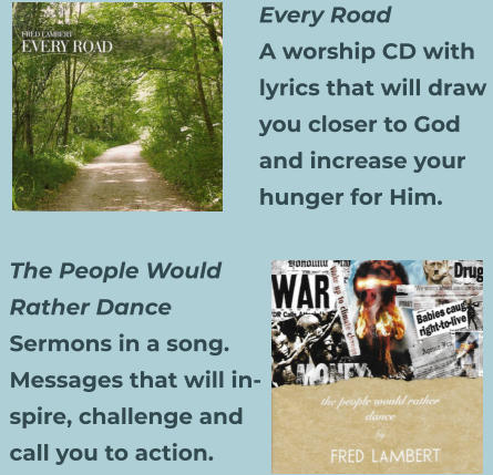 Every Road A worship CD with  lyrics that will draw  you closer to God  and increase your hunger for Him.  The People Would Rather Dance Sermons in a song. Messages that will in- spire, challenge and call you to action.